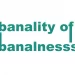 Banality of Banalnesss - Necip YILDIRIM