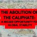 The Abolition of the Caliphate: A Missed Opportunity for Global Stability