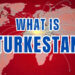 What Turkestan is, and what it is not?